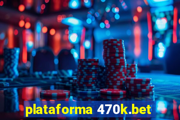 plataforma 470k.bet